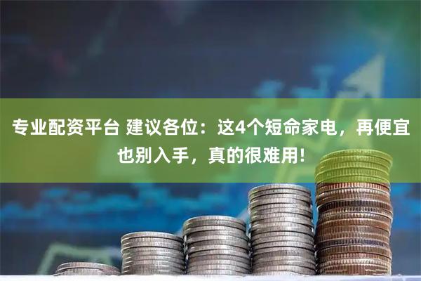 专业配资平台 建议各位：这4个短命家电，再便宜也别入手，真的很难用!